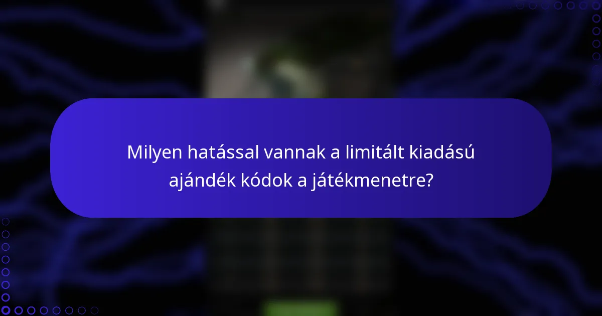 Milyen hatással vannak a limitált kiadású ajándék kódok a játékmenetre?
