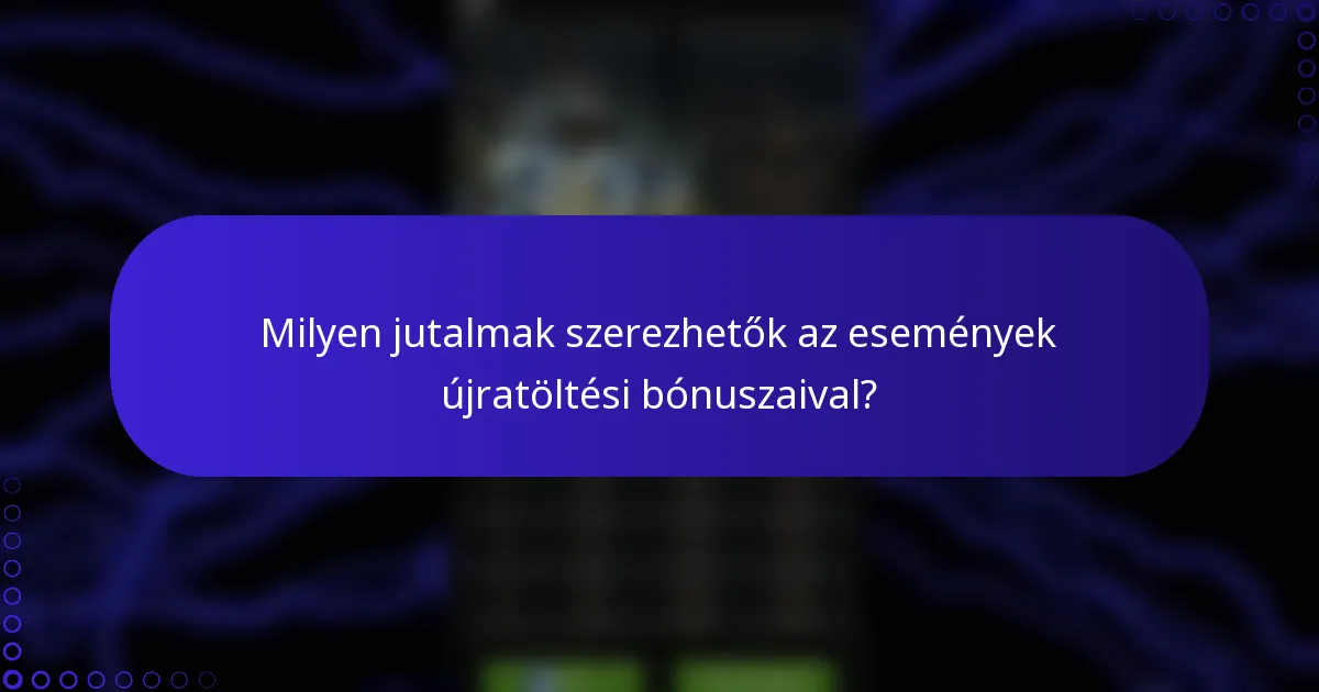 Milyen jutalmak szerezhetők az események újratöltési bónuszaival?