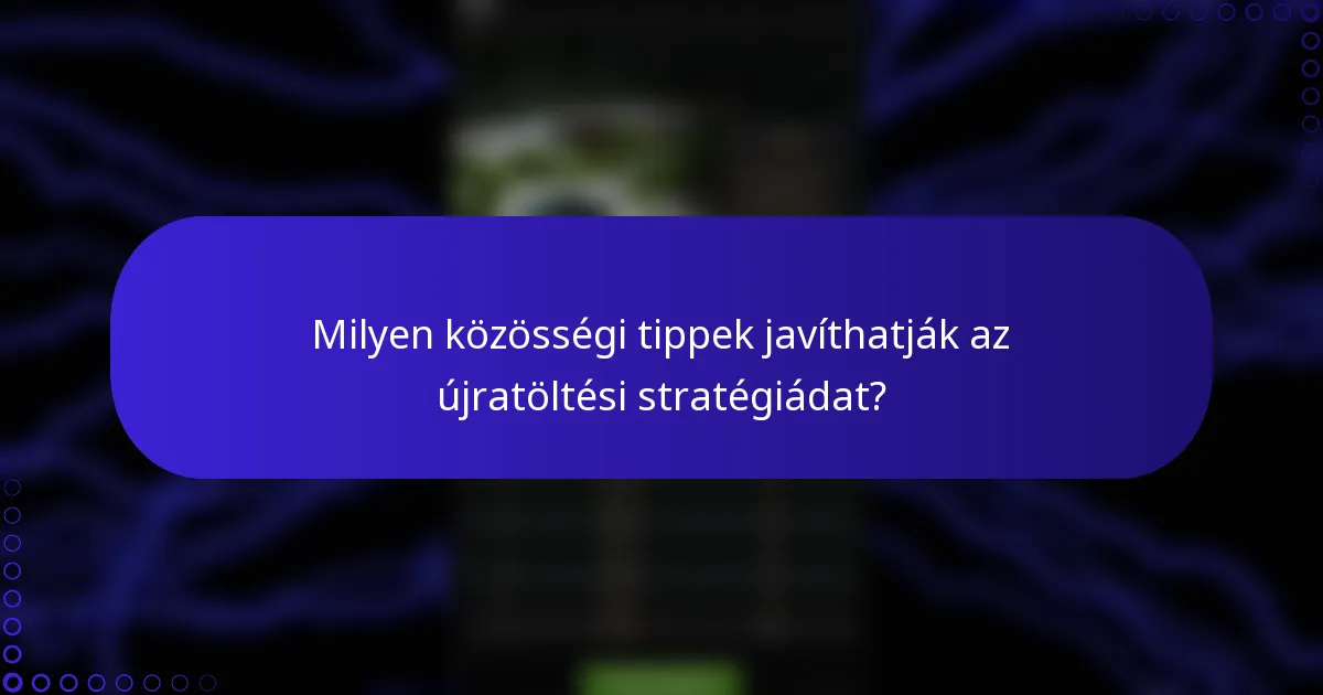 Milyen közösségi tippek javíthatják az újratöltési stratégiádat?