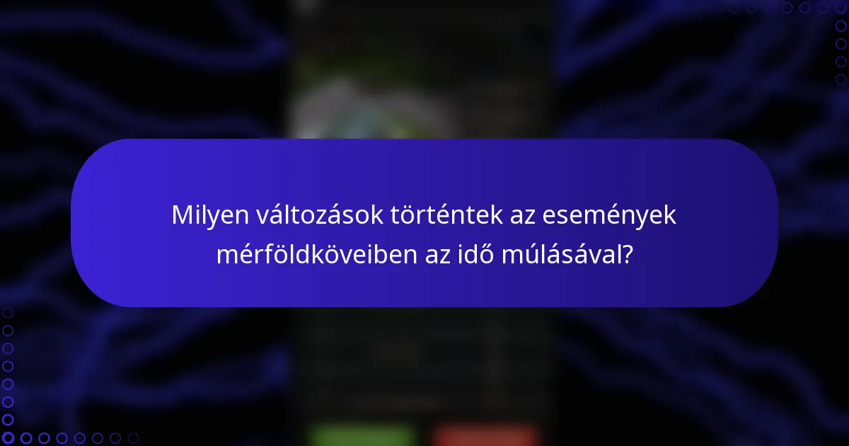 Milyen változások történtek az események mérföldköveiben az idő múlásával?