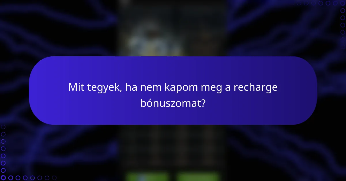 Mit tegyek, ha nem kapom meg a recharge bónuszomat?